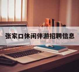 桂平张家口休闲伴游雇用信息(张家口休闲伴游雇用信息最新)