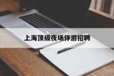 桂平上海顶级夜场伴游雇用(上海顶级夜场伴游雇用网)