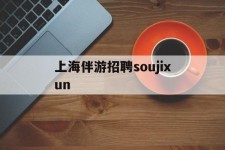 桂平上海伴游雇用soujixun(上海伴游雇用月入20)