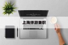 桂平上海伴游兼职(上海伴游雇用是实的吗)
